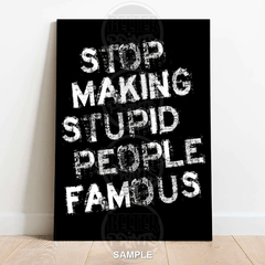Stop Making Stupid People Famous Wall Art Print – Bold Statement Typography